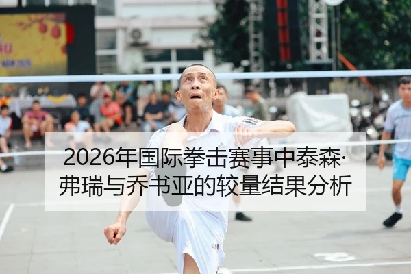 2026年国际拳击赛事中泰森·弗瑞与乔书亚的较量结果分析