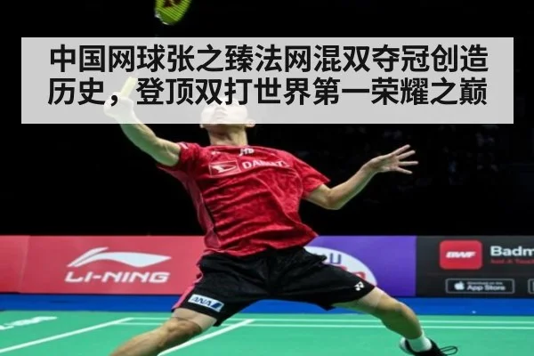 中国网球张之臻法网混双夺冠创造历史，登顶双打世界第一荣耀之巅